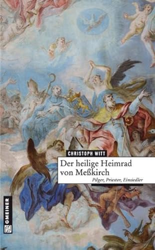 Der heilige Heimrad von Meßkirch: Pilger, Priester, Einsiedler (Regionalgeschichte im GMEINER-Verlag)
